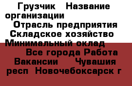 Грузчик › Название организации ­ Fusion Service › Отрасль предприятия ­ Складское хозяйство › Минимальный оклад ­ 17 600 - Все города Работа » Вакансии   . Чувашия респ.,Новочебоксарск г.